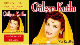 Gülşen Kutlu Ben Bugün Yarimden Ayrı Düşeli