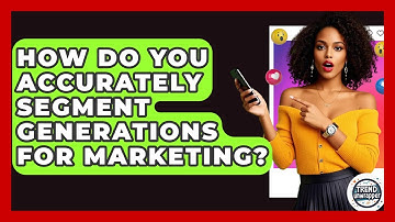 How Do You Accurately Segment Generations For Marketing? - Trend Unwrapper