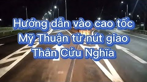 Hướng dẫn vào cao tốc Mỹ Thuận từ nút giao Thân Cửu Nghĩa