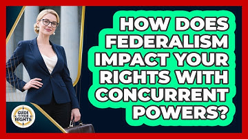 How Does Federalism Impact Your Rights With Concurrent Powers? - Guide To Your Rights