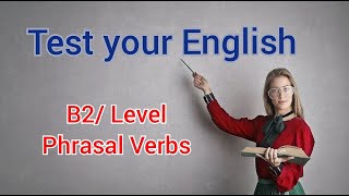 Test No 27. phrasal verbs .B2 Level Test No 27. phrasal verbs .B2 Level