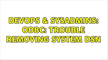 DevOps & SysAdmins: ODBC: trouble removing system DSN (3 Solutions!!)