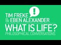 WHAT IS LIFE? #15 Tim Freke and Eben Alexander