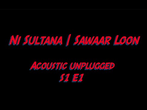 Ni Sultana | Sawaar Loon Acoustic Unplugged | Cover | S1 E1 |