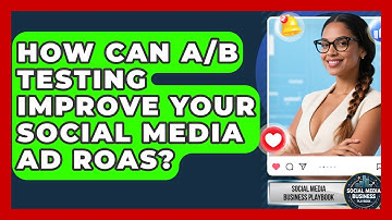 How Can A/B Testing Improve Your Social Media Ad ROAS? - Social Media Business Playbook