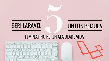 Seri Laravel untuk Pemula : 5 Controller dan Blade Template