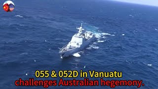 The appearance of Type 055 and Type 052D in Vanuatu has triggered an impact on Australian hegemony.