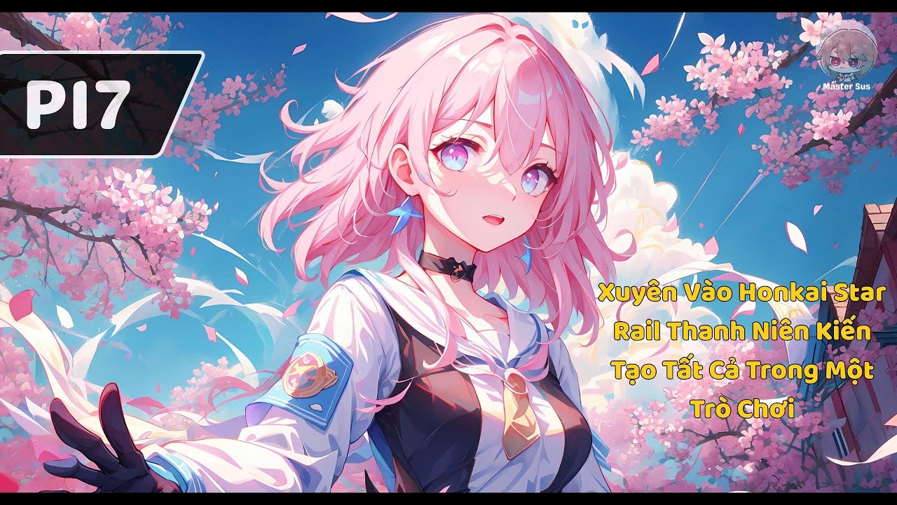 [P17] Xuyên Vào Honkai Star Rail Thanh Niên Kiến Tạo Tất Cả Trong Một Trò Chơi | Truyện Audio