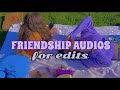 FRIENDSHIP AUDIOS FOR EDITS THAT LOWKEY MAKES ME FEEL I HAVE FRIENDS