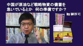 中国が原油など戦略物資の備蓄を急いでいるとか　何の準備ですか？　by 榊淳司