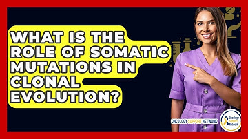 What Is The Role Of Somatic Mutations In Clonal Evolution? - Oncology Support Network
