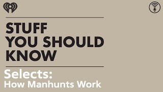 Selects: How Manhunts Work | STUFF YOU SHOULD KNOW