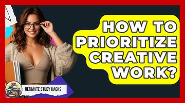 How To Prioritize Creative Work? - Ultimate Study Hacks