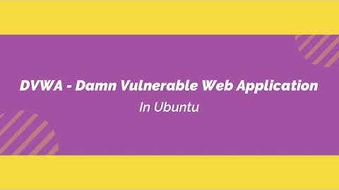 Installing and Configuring DVWA - Damn Vulnerable Web Application in Ubuntu