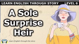 Learn English Through Story ☘️ Level 6 ☘️ A Sole Surprise Heir