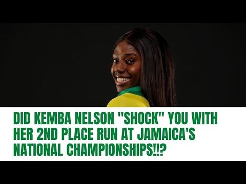 DID KEMBA NELSON "SHOCK" U WITH HER 2ND PLACE RUN @ THE JAMAICA CHAMPIONSHIPS!!?