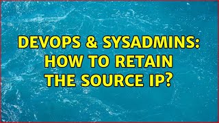 DevOps & SysAdmins: How to retain the source IP? Net Worth