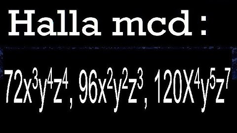hallar mcd 72x3y4z4, 96x2y2z3, 120X4y5z7 maximo comun divisor de polinomios
