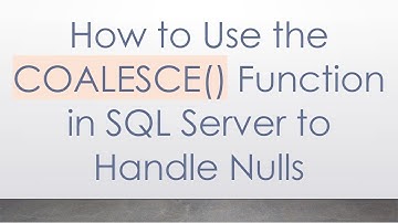 How to Use the COALESCE() Function in SQL Server to Handle Nulls