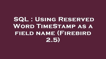 SQL : Using Reserved Word TimeStamp as a field name (Firebird 2.5)