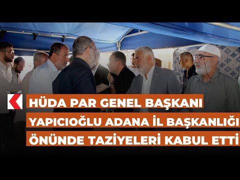 HÜDA PAR Genel Başkanı Yapıcıoğlu Adana İl Başkanlığı önünde taziyeleri kabul etti