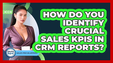 How Do You Identify Crucial Sales KPIs In CRM Reports? - Sales Pro Blueprint