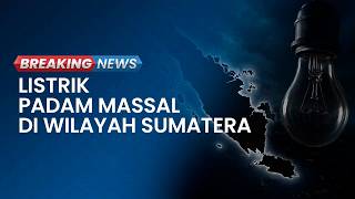 🔴 BREAKING NEWS: Listrik di Sumbar, Riau, Sumut, Aceh dan Jambi Padam Total Akibat Gangguan Suplai