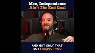 Men, Independence Ain't the End Goal
