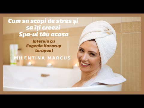 Cum sa scapi de stres si sa iti creezi spa-ul tau acasa - Interviu cu Eugenia  Hazazup - terapeut