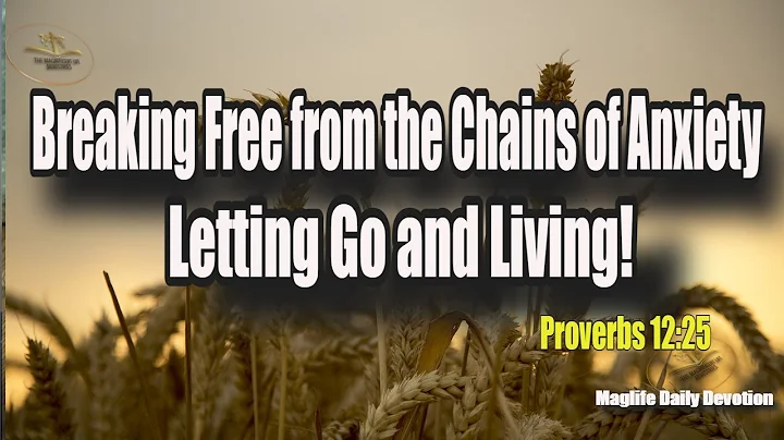 Breaking Free from the Chains of Anxiety: Letting Go and Living!  |Magnificent Life Daily Devotion