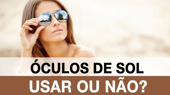 Óculos Escuros: Usar ou Não?