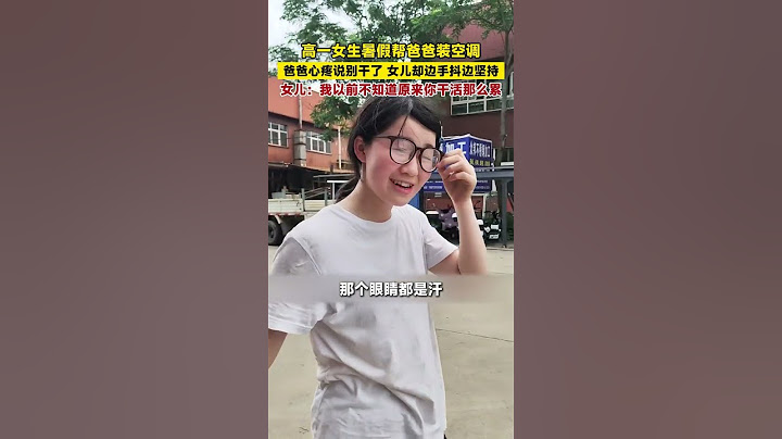 女生暑假帮爸爸装空调，爸爸心疼说别干了，女儿却边手抖边坚持。女儿：我以前不知道原来你干活那么累 #生活