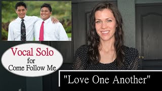 As I have Loved you..."Love One Another" Vocal solo for Come Follow Me scripture study, LDS Hymn