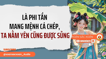 [Truyện Audio] LÀ PHI TẦN MANG MỆNH CÁ CHÉP, TA NẰM YÊN CŨNG ĐƯỢC SỦNG | Xoăn Sắc Xoắn Audio