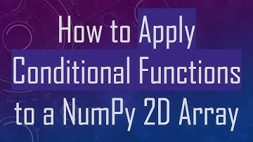 How to Apply Conditional Functions to a NumPy 2D Array