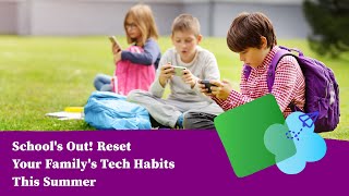School's Out! Reset Your Family's Tech Habits This Summer