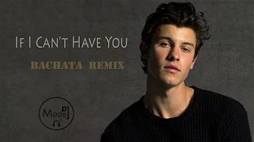 Shawn Mendes - If I Can't Have You (DJ Madej Bachata Remix) 2019