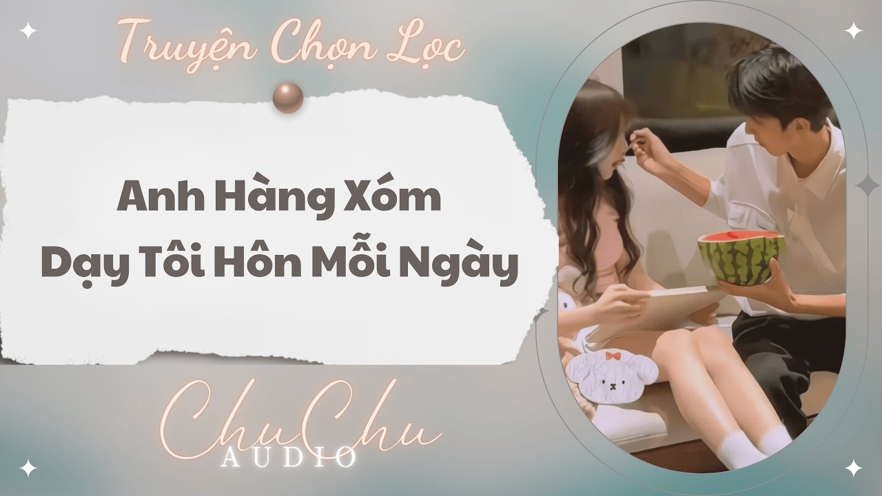 Truyện Audio || Anh Hàng Xóm Dạy Tôi Hôn Mỗi Ngày || ChuChu Audio