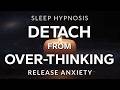 Sleep Hypnosis to Detach from Over-Thinking &amp; Release Anxiety for Deep Sleep (Strong)