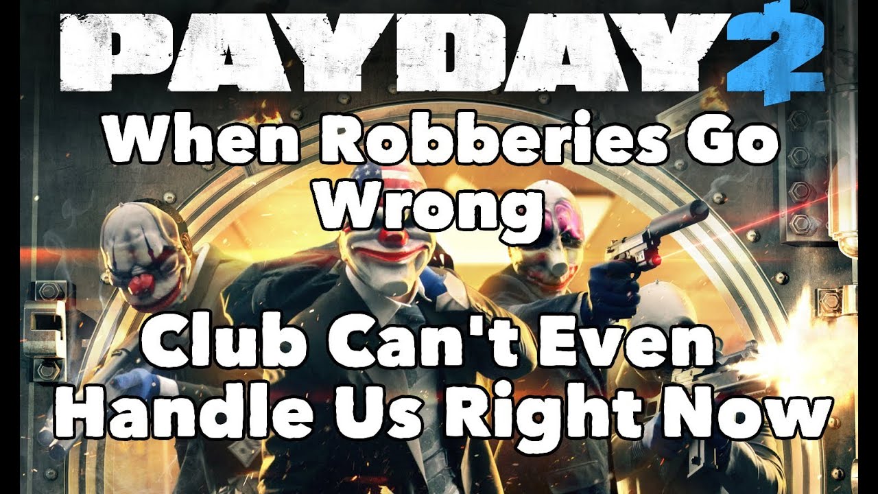Payday 2: When Robberies Go Wrong - Club Can't Even Handle Us Right Now