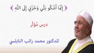 إِنَّمَا أَشْكُو بَثِّي وَحُزْنِي إِلَى اللَّهِ  ...... درس مؤثّر .. للدكتور محمد راتب النابلسي