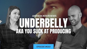 Interview with Underbelly (You Suck at Producing) | Anthem Interviews Ep #001