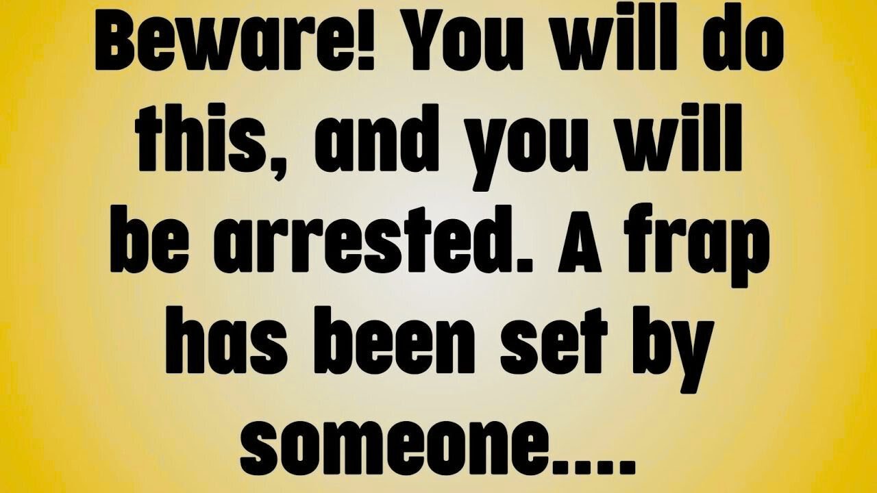 Beware! You will do this, and you will be arrested. A frap has been set by someone...