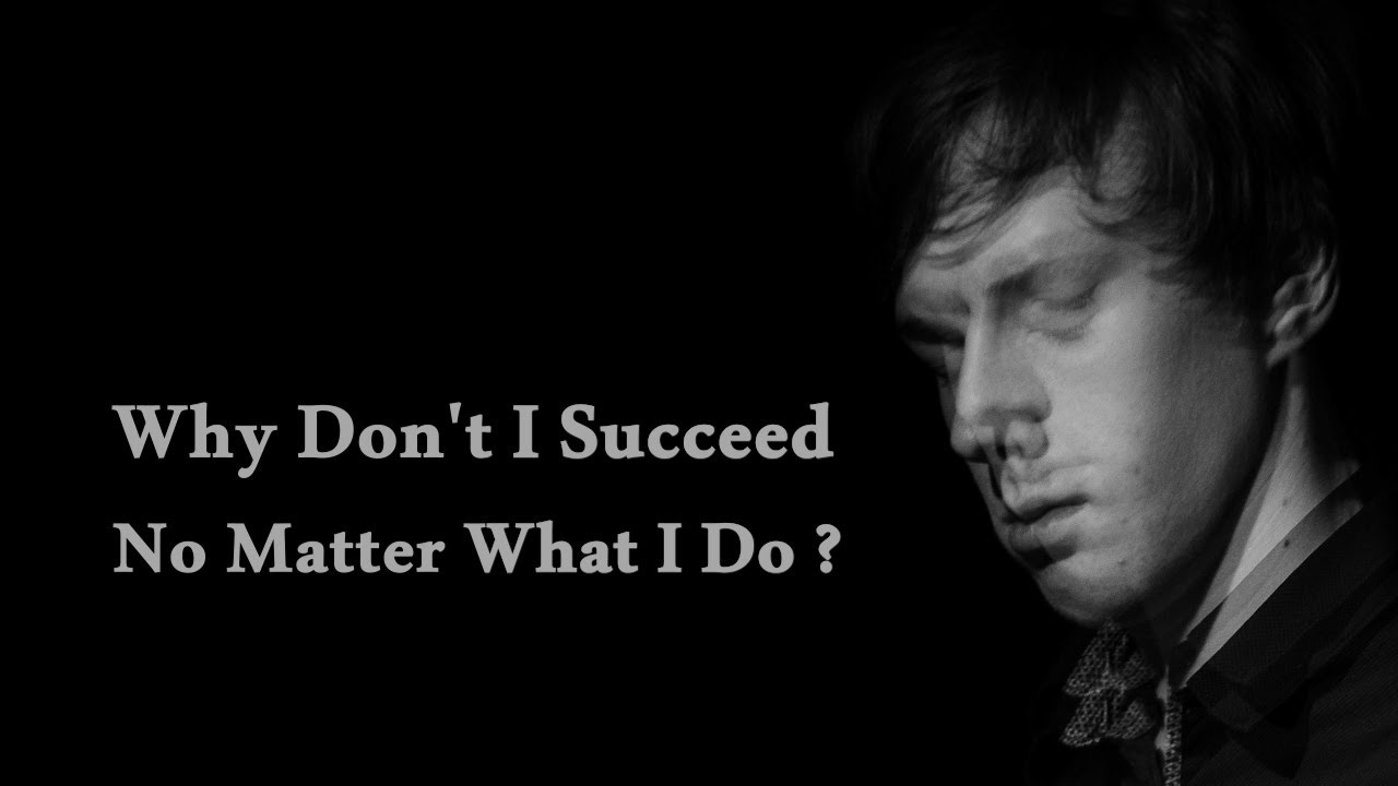 Why Don't I Succeed No Matter What I Do?