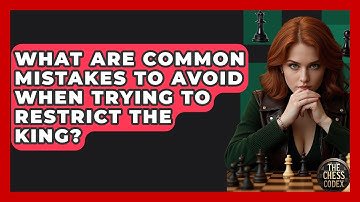 What Are Common Mistakes To Avoid When Trying To Restrict The King? - The Chess Codex
