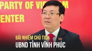 Bãi nhiệm Chủ tịch UBND tỉnh Vĩnh Phúc Lê Duy Thành