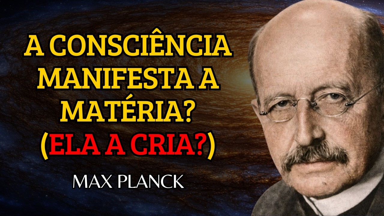 A Consciência É Anterior À Matéria (PLANCK) Você É DEUS Vivendo Num Corpo Humano? | FÍSICA QUÂNTICA