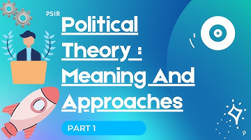 PSIR | Political Theory: Meaning And Approaches | Part 1 | UPSC | Optional