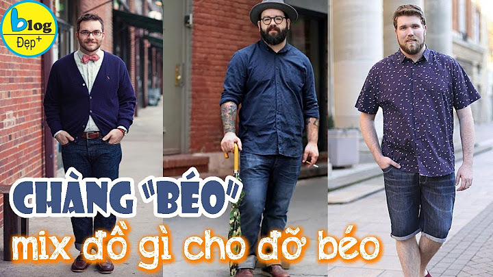 Con trai béo nên mặc đồ như thế nào