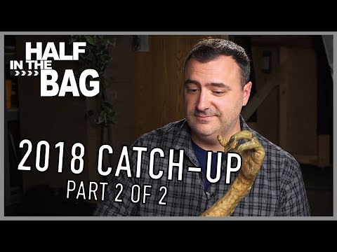 Half in the Bag Episode 152: 2018 Catch-Up (part 2 of 2)